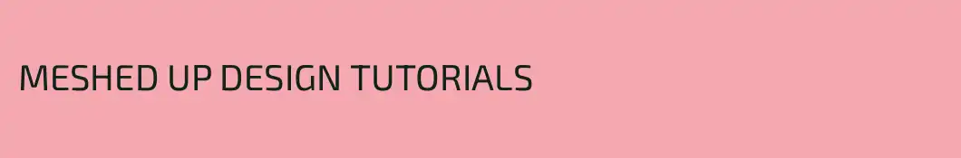 MESHED UP DESIGN TUTORIALS